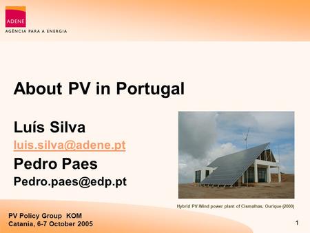 PV Policy Group KOM Catania, 6-7 October 2005 1 About PV in Portugal Luís Silva Pedro Paes Hybrid PV-Wind power plant.