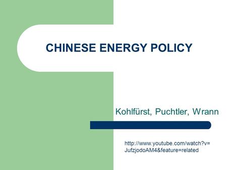 CHINESE ENERGY POLICY Kohlfürst, Puchtler, Wrann  JufzjodoAM4&feature=related.