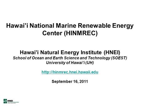 Hawai’i National Marine Renewable Energy Center (HINMREC) Hawai’i Natural Energy Institute (HNEI) School of Ocean and Earth Science and Technology (SOEST)