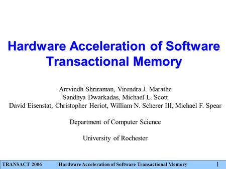 TRANSACT 2006 Hardware Acceleration of Software Transactional Memory 1 Hardware Acceleration of Software Transactional Memory Arrvindh Shriraman, Virendra.