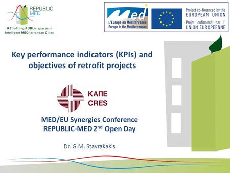 Key performance indicators (KPIs) and objectives of retrofit projects MED/EU Synergies Conference REPUBLIC-MED 2 nd Open Day Dr. G.M. Stavrakakis.