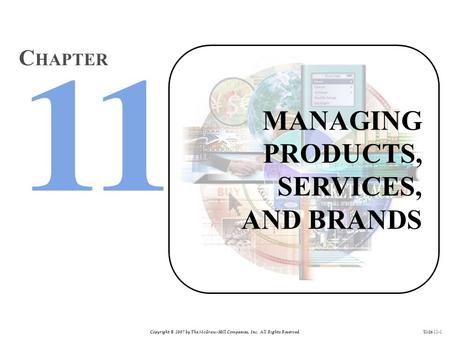 Copyright © 2007 by The McGraw-Hill Companies, Inc. All Rights Reserved. Slide 11-1 MANAGING PRODUCTS, SERVICES, AND BRANDS C HAPTER.