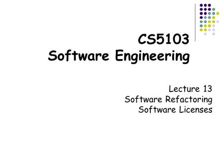 CS5103 Software Engineering Lecture 13 Software Refactoring Software Licenses.