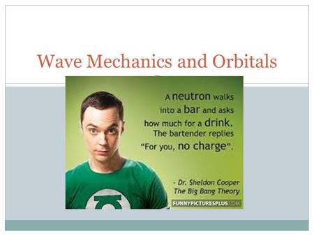 Wave Mechanics and Orbitals. The quantum theory provided many improvements in the understanding of different electron energy states within an atom. HOWEVER,