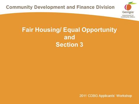 2011 CDBG Applicants’ Workshop Fair Housing/ Equal Opportunity and Section 3.