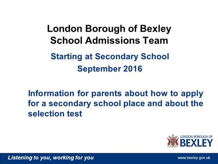 Www.bexley.gov.uk Listening to you, working for you www.bexley.gov.uk Listening to you, working for you www.bexley.gov.uk Listening to you, working for.