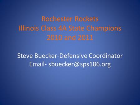 Rochester Rockets Illinois Class 4A State Champions 2010 and 2011 Steve Buecker-Defensive Coordinator  -