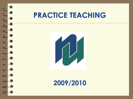 PRACTICE TEACHING 2009/2010. PRACTICE TEACHING CONTACTS 1.Your Faculty Advisor 2.Practice Teaching Placement Officer: Ursula Boyer OR Mary Lucenti Email: