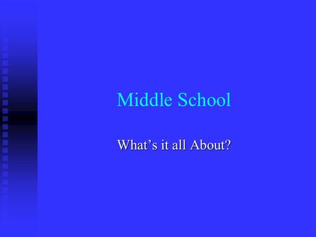 Middle School What’s it all About?. Middle School Is… Academics Academics Interdisciplinary Interdisciplinary Peers Peers Exploratory Exploratory Active.