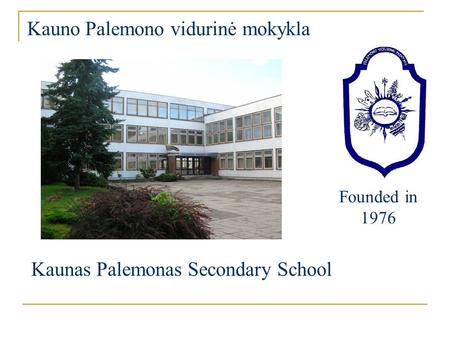 Kauno Palemono vidurinė mokykla Kaunas Palemonas Secondary School Founded in 1976.