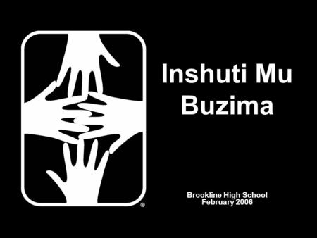 Brookline High School February 2006 Inshuti Mu Buzima.