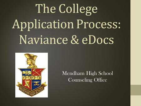 The College Application Process: Naviance & eDocs Mendham High School Counseling Office.