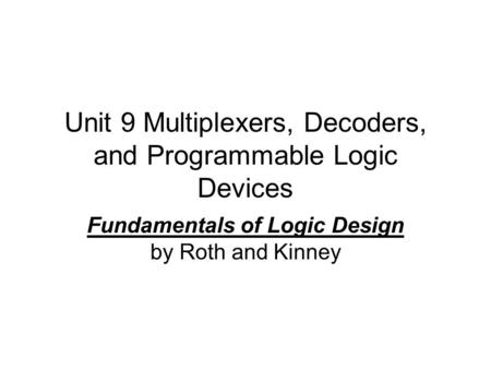 Unit 9 Multiplexers, Decoders, and Programmable Logic Devices