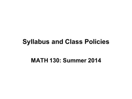 Syllabus and Class Policies MATH 130: Summer 2014.