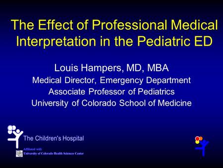 The Effect of Professional Medical Interpretation in the Pediatric ED Louis Hampers, MD, MBA Medical Director, Emergency Department Associate Professor.