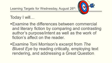 Learning Targets for Wednesday, August 26 th : Today I will…  Examine the differences between commercial and literary fiction by comparing and contrasting.