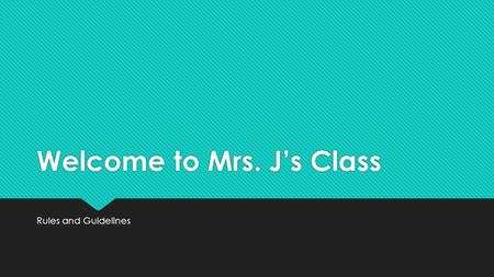 Welcome to Mrs. J’s Class Rules and Guidelines. Mrs. Josselet.