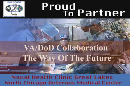 VA/DoD Collaboration The Way Of The Future. North Chicago VAMC Established 1926 Current catchment area: 50,000 veterans –550+ inpatient beds Medical –