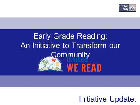 Early Grade Reading: An Initiative to Transform our Community United Way of Greater Kingsport Initiative Update: February 19, 2014.