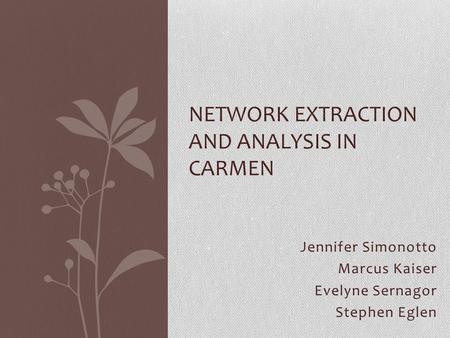 Jennifer Simonotto Marcus Kaiser Evelyne Sernagor Stephen Eglen NETWORK EXTRACTION AND ANALYSIS IN CARMEN.