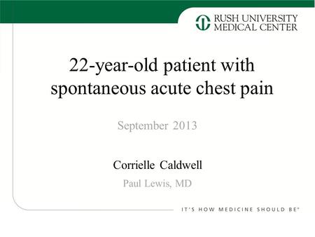 Corrielle Caldwell September 2013 Paul Lewis, MD 22-year-old patient with spontaneous acute chest pain.