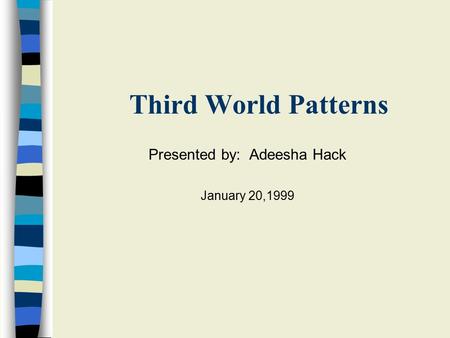 Third World Patterns Presented by: Adeesha Hack January 20,1999.