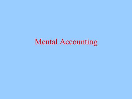 Mental Accounting. Mental accounting Utility theory is a common currency theory All options are evaluated with respect to utility But all gains and losses.