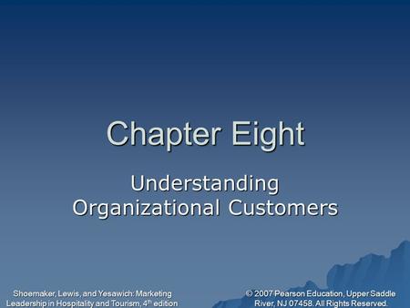 Shoemaker, Lewis, and Yesawich: Marketing Leadership in Hospitality and Tourism, 4 th edition © 2007 Pearson Education, Upper Saddle River, NJ 07458. All.
