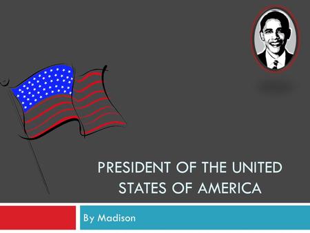 PRESIDENT OF THE UNITED STATES OF AMERICA By Madison.