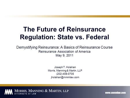 Www.mmmlaw.com The Future of Reinsurance Regulation: State vs. Federal Demystifying Reinsurance: A Basics of Reinsurance Course Reinsurance Association.