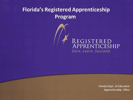 Florida’s Registered Apprenticeship Program Florida Dept. of Education Apprenticeship Office.