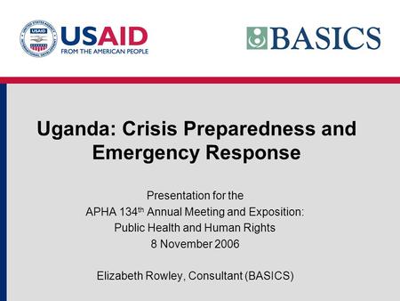 Uganda: Crisis Preparedness and Emergency Response Presentation for the APHA 134 th Annual Meeting and Exposition: Public Health and Human Rights 8 November.