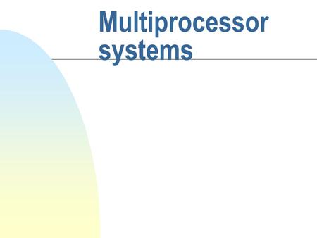 Multiprocessor systems Objective n the multiprocessors’ organization and implementation n the shared-memory in multiprocessor n static and dynamic connection.