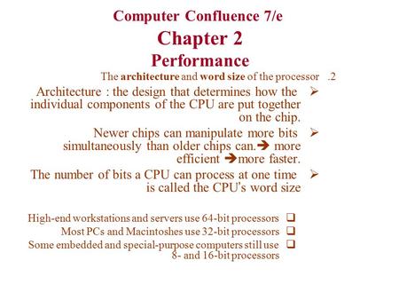 Computer Confluence 7/e Chapter 2 Performance 2.The architecture and word size of the processor  Architecture : the design that determines how the individual.