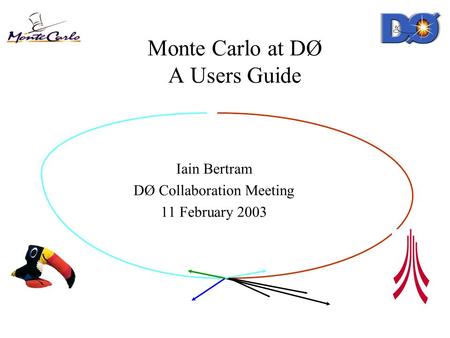 Monte Carlo at DØ A Users Guide Iain Bertram DØ Collaboration Meeting 11 February 2003.