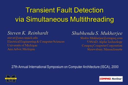 Transient Fault Detection via Simultaneous Multithreading Shubhendu S. Mukherjee VSSAD, Alpha Technology Compaq Computer Corporation.