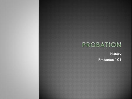 History Probation 101.  Middle Ages (1200s-1800s)  Benefit of the Clergy  Sanctuary  Judicial Reprieve  Common Theme/Purpose?