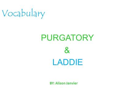 BY: Alison Janvier PURGATORY & LADDIE Vocabulary.