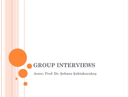 GROUP INTERVIEWS Assoc. Prof. Dr. Şehnaz Şahinkarakaş.