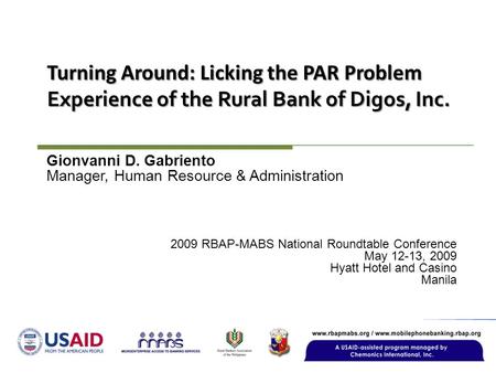 Turning Around: Licking the PAR Problem Experience of the Rural Bank of Digos, Inc. 2009 RBAP-MABS National Roundtable Conference May 12-13, 2009 Hyatt.