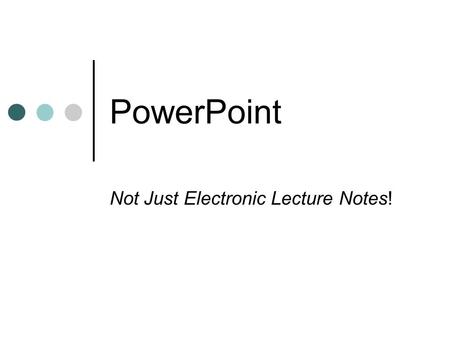 PowerPoint Not Just Electronic Lecture Notes!. PowerPoint has gotten some bad press in recent years… Excerpted from PowerPoint is Evil, Wired Magazine.