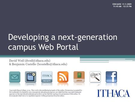 Developing a next-generation campus Web Portal David Weil & Benjamin Costello Copyright Ithaca College, 2009.