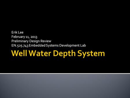 Erik Lee February 11, 2013 Preliminary Design Review EN.525.743 Embedded Systems Development Lab.