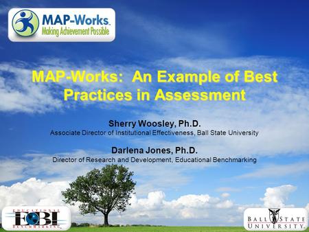 MAP-Works: An Example of Best Practices in Assessment Sherry Woosley, Ph.D. Associate Director of Institutional Effectiveness, Ball State University Darlena.