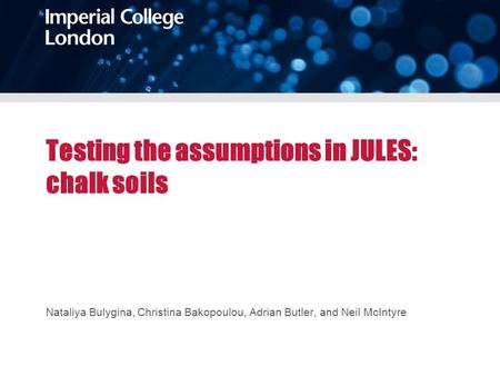 Testing the assumptions in JULES: chalk soils Nataliya Bulygina, Christina Bakopoulou, Adrian Butler, and Neil McIntyre.