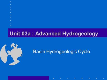 Unit 03a : Advanced Hydrogeology Basin Hydrogeologic Cycle.