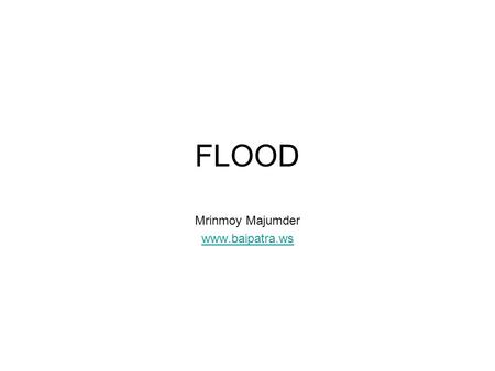 FLOOD Mrinmoy Majumder www.baipatra.ws. Definition High stage in river when the river overflows and inundates the adjoining area Flood peak and frequency.