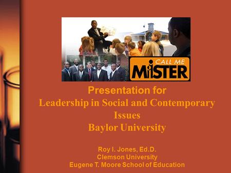 Presentation for Leadership in Social and Contemporary Issues Baylor University Roy I. Jones, Ed.D. Clemson University Eugene T. Moore School of Education.