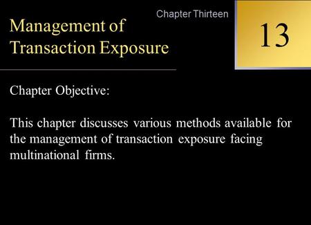 INTERNATIONAL FINANCIAL MANAGEMENT EUN / RESNICK Second Edition 13 Chapter Thirteen Management of Transaction Exposure Chapter Objective: This chapter.