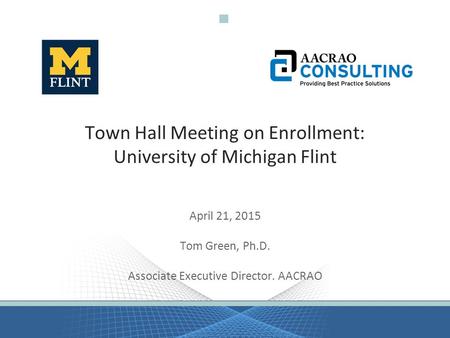 Town Hall Meeting on Enrollment: University of Michigan Flint April 21, 2015 Tom Green, Ph.D. Associate Executive Director. AACRAO.